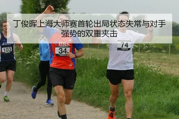 丁俊晖上海大师赛首轮出局状态失常与对手强势的双重夹击